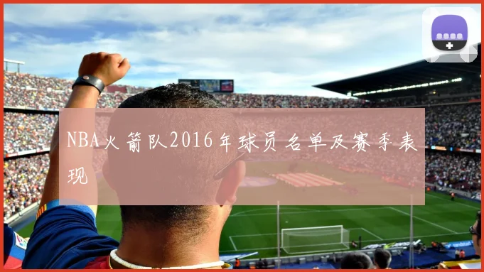 NBA火箭队2016年球员名单及赛季表现