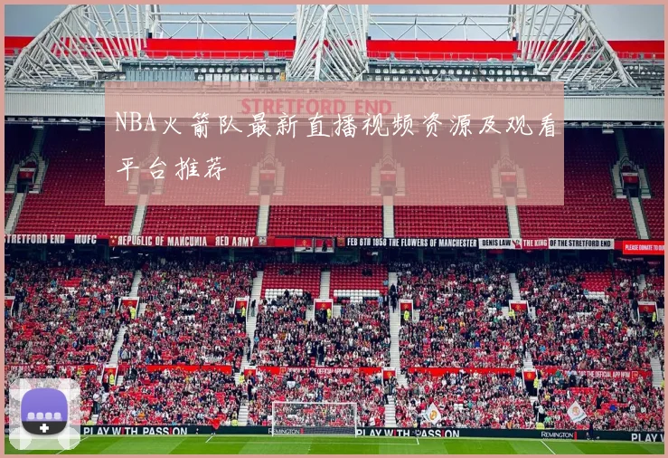 NBA火箭队最新直播视频资源及观看平台推荐