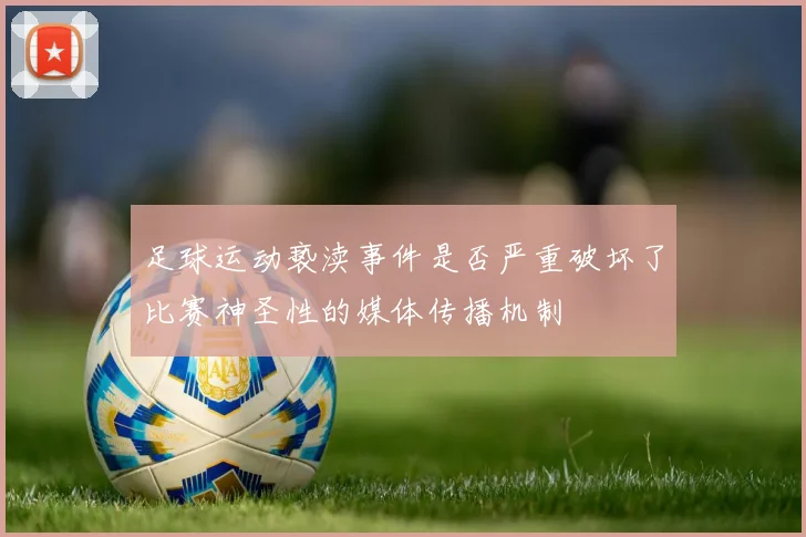 足球运动亵渎事件是否严重破坏了比赛神圣性的媒体传播机制
