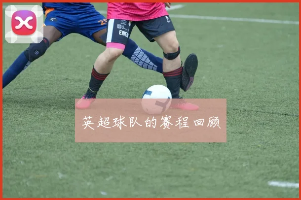 英超球队的赛程回顾