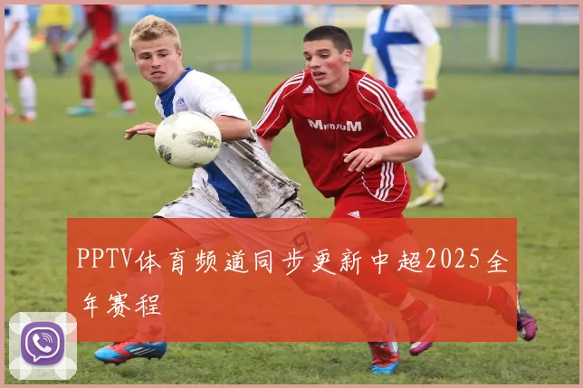 PPTV体育频道同步更新中超2025全年赛程